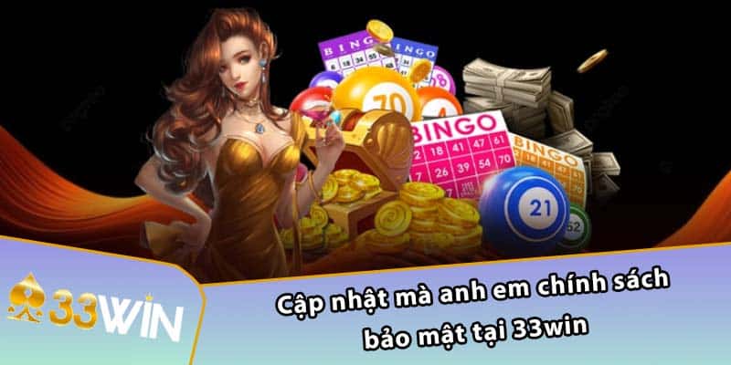 Cập nhật mà anh em chính sách bảo mật tại 33WIN