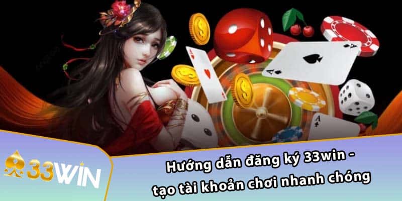 Hướng dẫn đăng ký 33WIN - tạo tài khoản chơi nhanh chóng