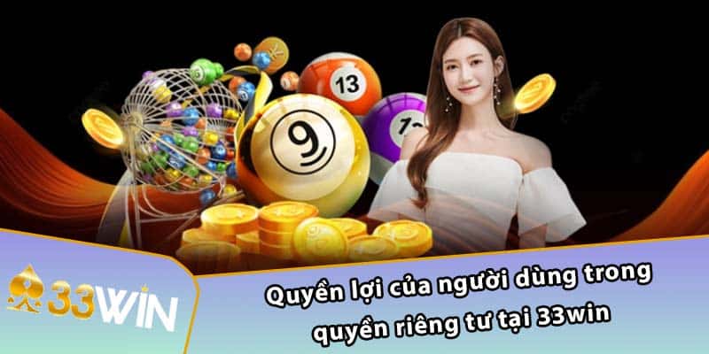 Quyền lợi của người dùng trong quyền riêng tư tại 33WIN